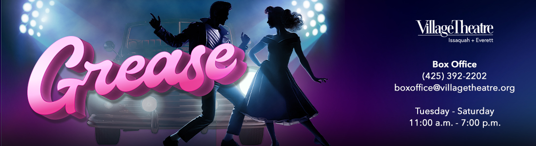 Village Theatre - Grease Issaquah- Tuesday to Saturday, 11:00 a.m. to 7:00 p.m.