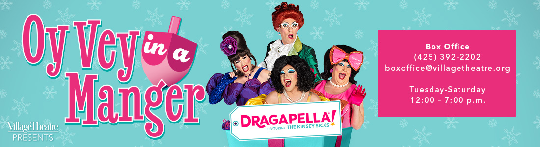 Village Theatre Presents: Oy Vey in a Manger - DRAGAPELLA!® featuring THE KINSEY SICKS